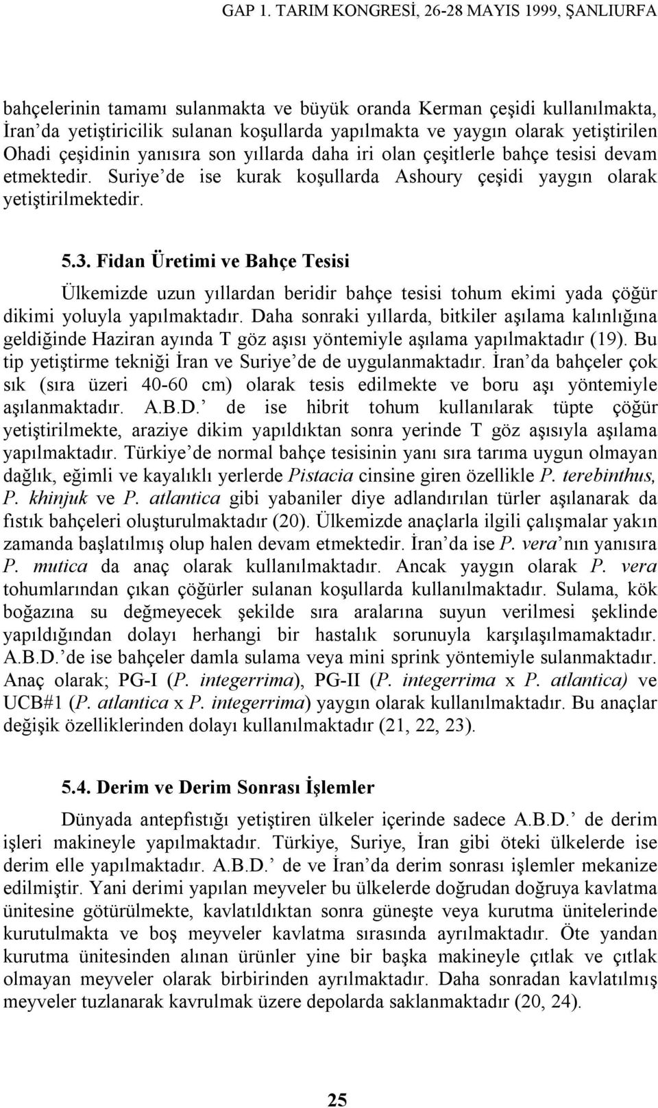 Fidan Üretimi ve Bahçe Tesisi Ülkemizde uzun yıllardan beridir bahçe tesisi tohum ekimi yada çöğür dikimi yoluyla yapılmaktadır.