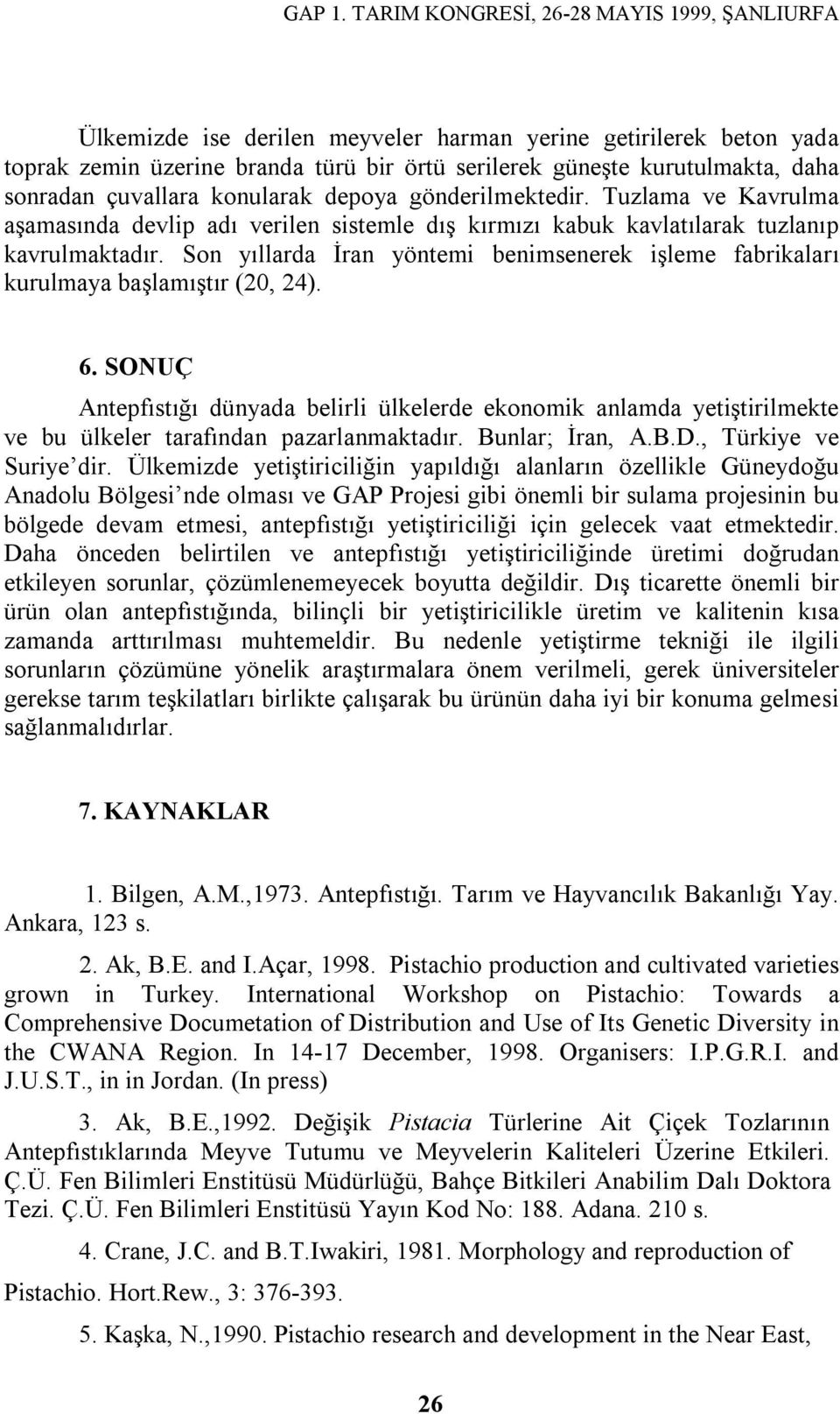 Son yıllarda İran yöntemi benimsenerek işleme fabrikaları kurulmaya başlamıştır (20, 24). 6.