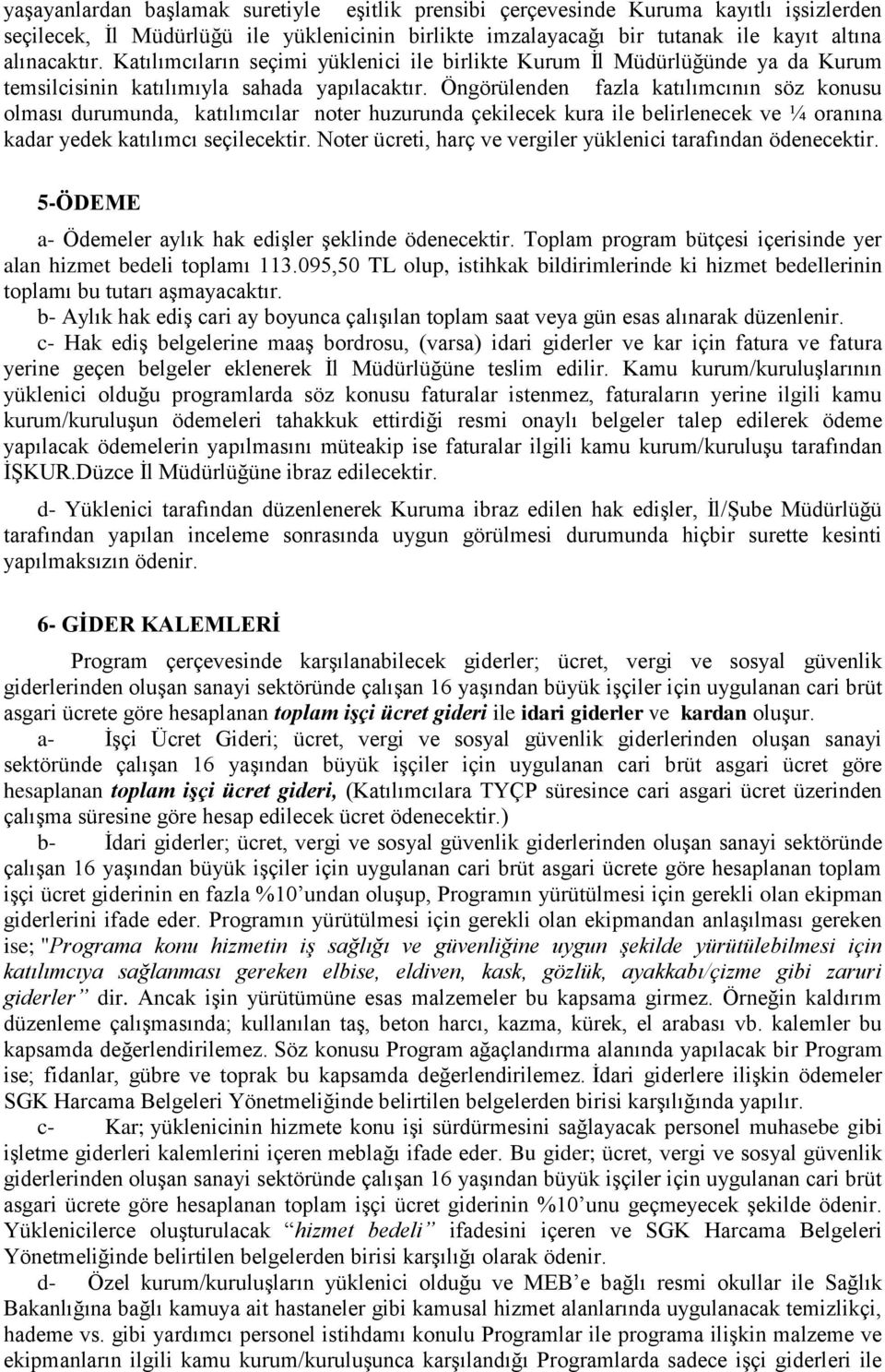 Öngörülenden fazla katılımcının söz konusu olması durumunda, katılımcılar noter huzurunda çekilecek kura ile belirlenecek ve ¼ oranına kadar yedek katılımcı seçilecektir.