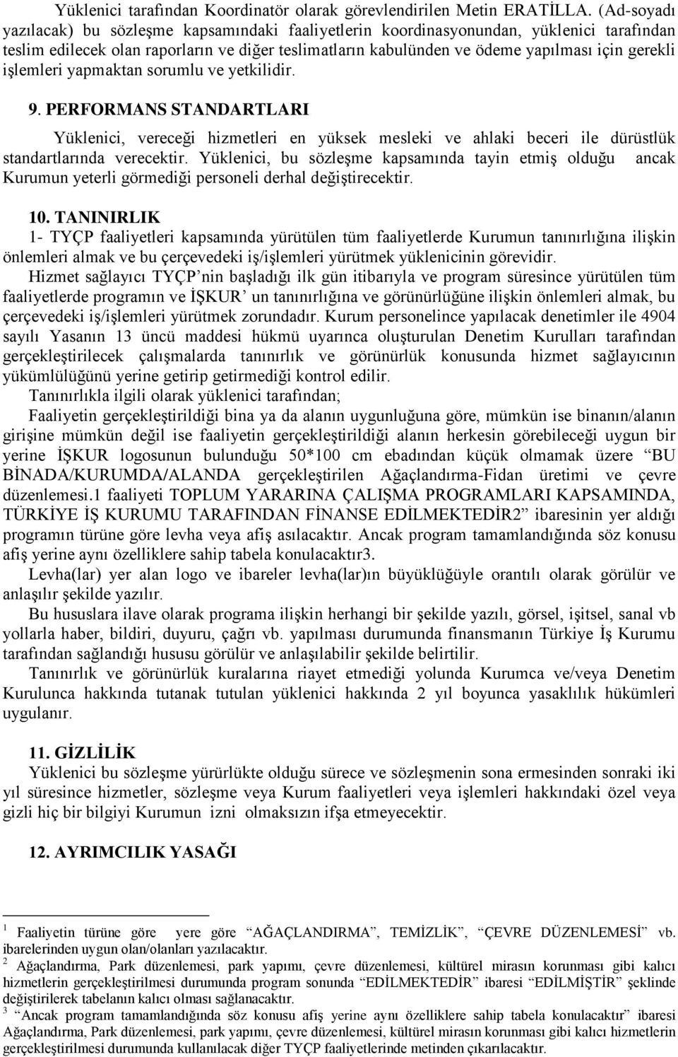 işlemleri yapmaktan sorumlu ve yetkilidir. 9. PERFORMANS STANDARTLARI Yüklenici, vereceği hizmetleri en yüksek mesleki ve ahlaki beceri ile dürüstlük standartlarında verecektir.