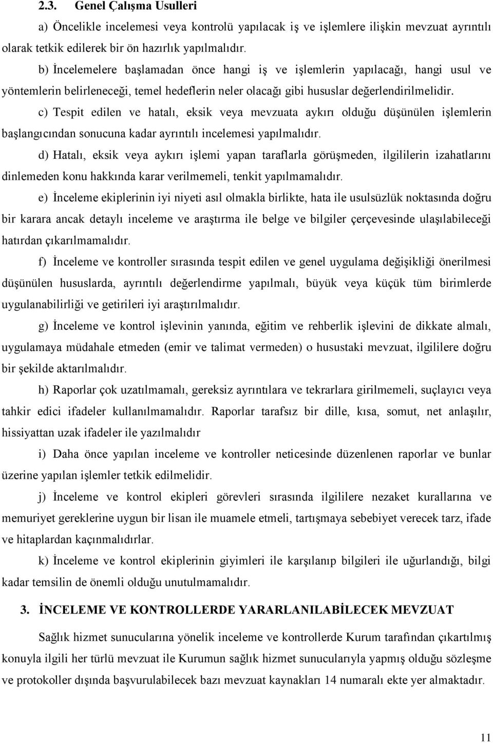 c) Tespit edilen ve hatalı, eksik veya mevzuata aykırı olduğu düşünülen işlemlerin başlangıcından sonucuna kadar ayrıntılı incelemesi yapılmalıdır.