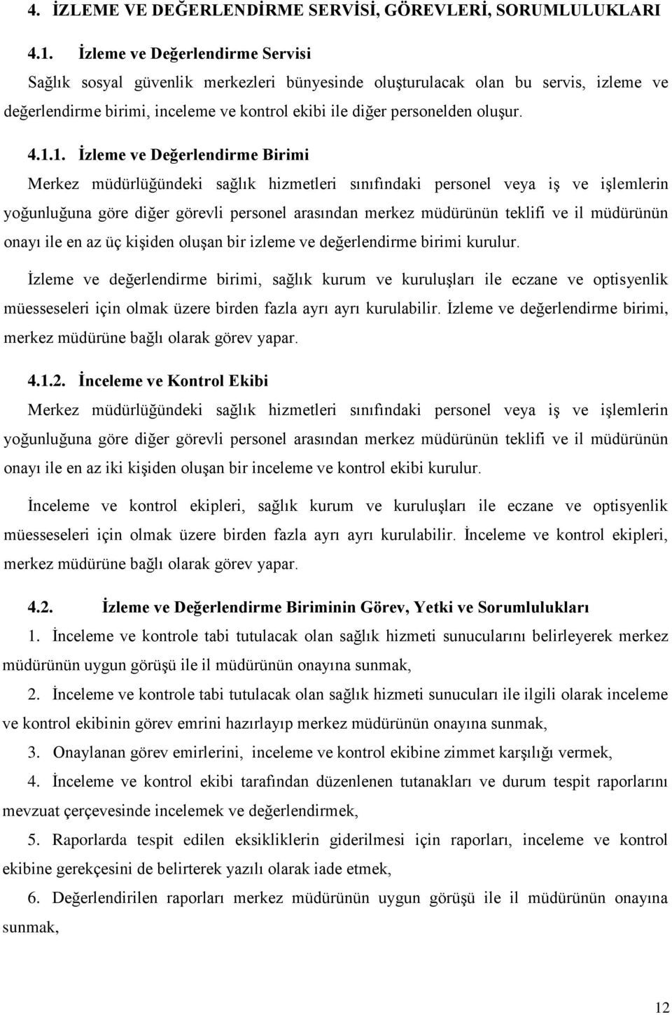 1. İzleme ve Değerlendirme Birimi Merkez müdürlüğündeki sağlık hizmetleri sınıfındaki personel veya iş ve işlemlerin yoğunluğuna göre diğer görevli personel arasından merkez müdürünün teklifi ve il