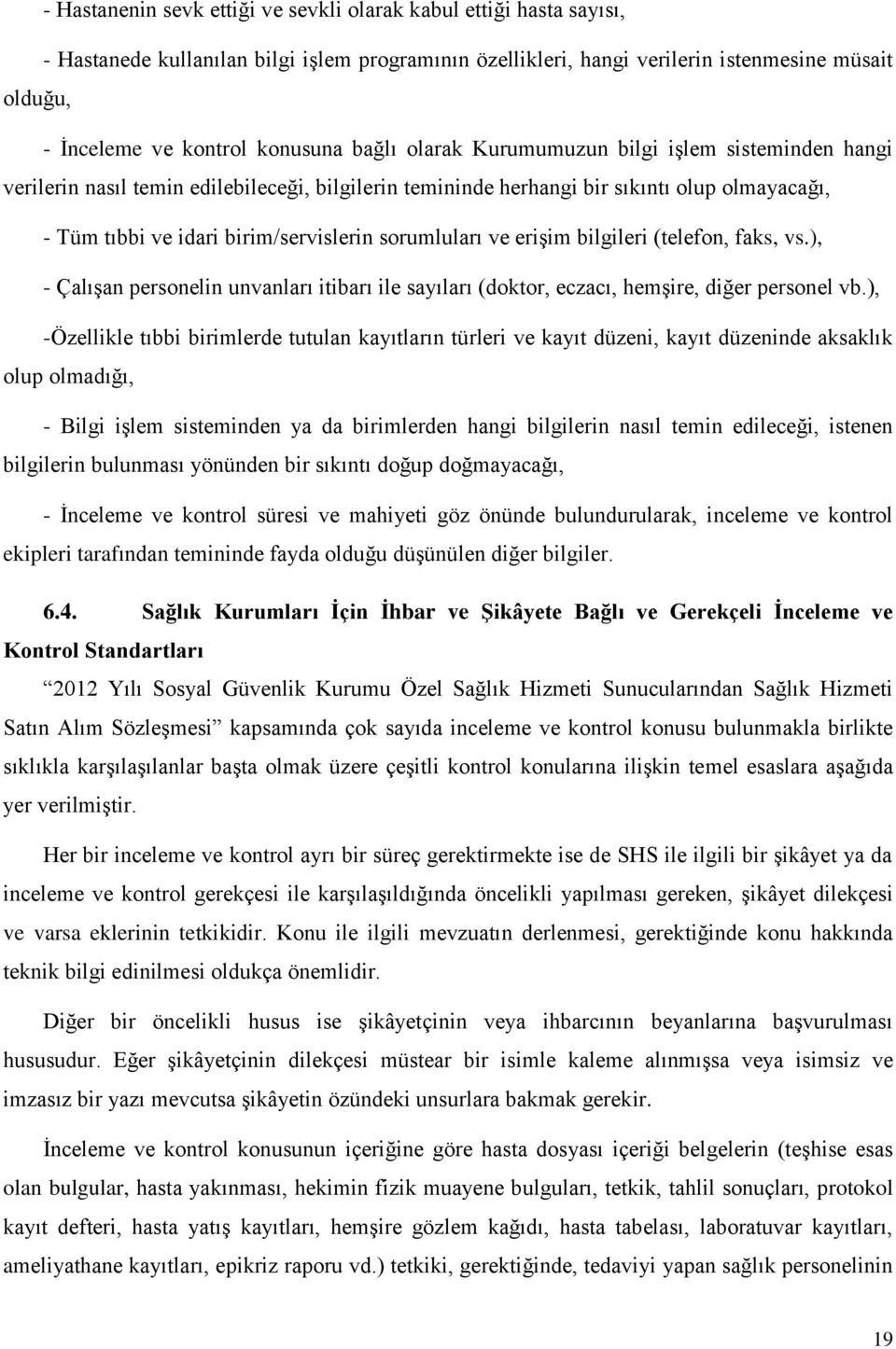 sorumluları ve erişim bilgileri (telefon, faks, vs.), - Çalışan personelin unvanları itibarı ile sayıları (doktor, eczacı, hemşire, diğer personel vb.