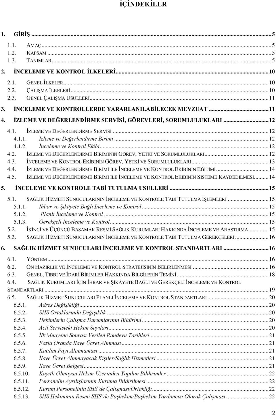 .. 12 4.1.2. İnceleme ve Kontrol Ekibi... 12 4.2. İZLEME VE DEĞERLENDİRME BİRİMİNİN GÖREV, YETKİ VE SORUMLULUKLARI... 12 4.3. İNCELEME VE KONTROL EKİBİNİN GÖREV, YETKİ VE SORUMLULUKLARI... 13 4.4. İZLEME VE DEĞERLENDİRME BİRİMİ İLE İNCELEME VE KONTROL EKİBİNİN EĞİTİMİ.