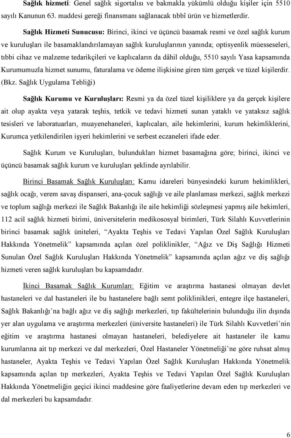 malzeme tedarikçileri ve kaplıcaların da dâhil olduğu, 5510 sayılı Yasa kapsamında Kurumumuzla hizmet sunumu, faturalama ve ödeme ilişkisine giren tüm gerçek ve tüzel kişilerdir. (Bkz.