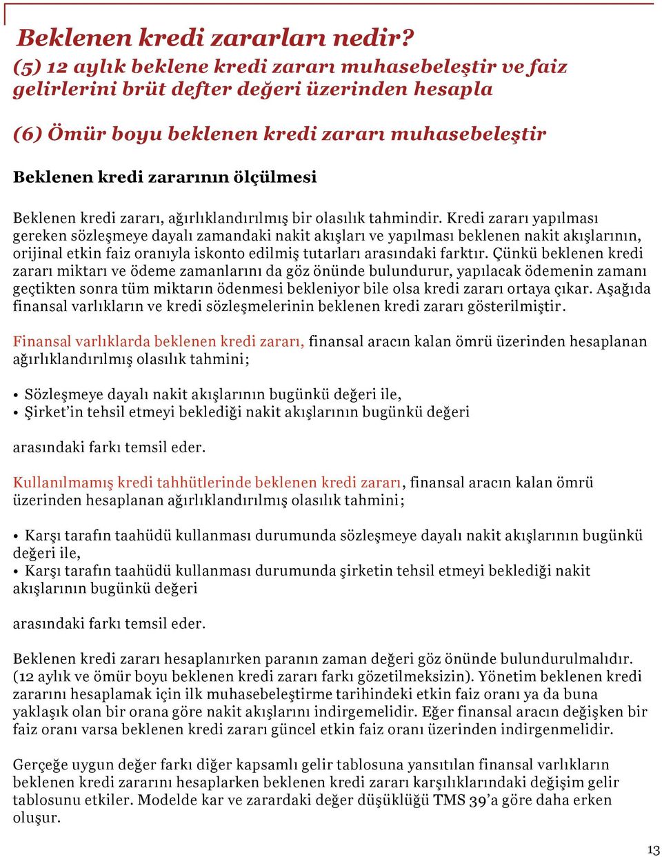 Kredi zararı yapılması gereken sözleşmeye dayalı zamandaki nakit akışları ve yapılması beklenen nakit akışlarının, orijinal etkin faiz oranıyla iskonto edilmiş tutarları arasındaki farktır.