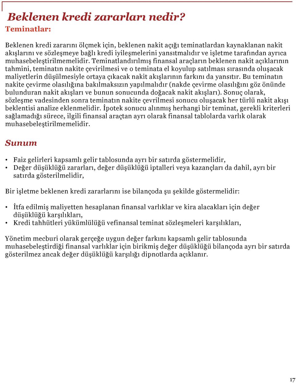 Teminatlandırılmış finansal araçların beklenen nakit açıklarının tahmini, teminatın nakite çevirilmesi ve o teminata el koyulup satılması sırasında oluşacak maliyetlerin düşülmesiyle ortaya çıkacak