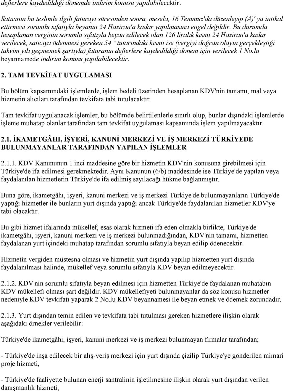 Bu durumda hesaplanan verginin sorumlu sıfatıyla beyan edilecek olan 126 liralık kısmı 24 Haziran'a kadar verilecek, satıcıya ödenmesi gereken 54 tutarındaki kısmı ise (vergiyi doğran olayın