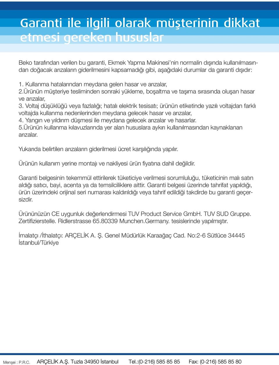 Voltaj düşüklüğü veya fazlalığı; hatalı elektrik tesisatı; ürünün etiketinde yazılı voltajdan farklı voltajda kullanma nedenlerinden meydana gelecek hasar ve arızalar, 4.