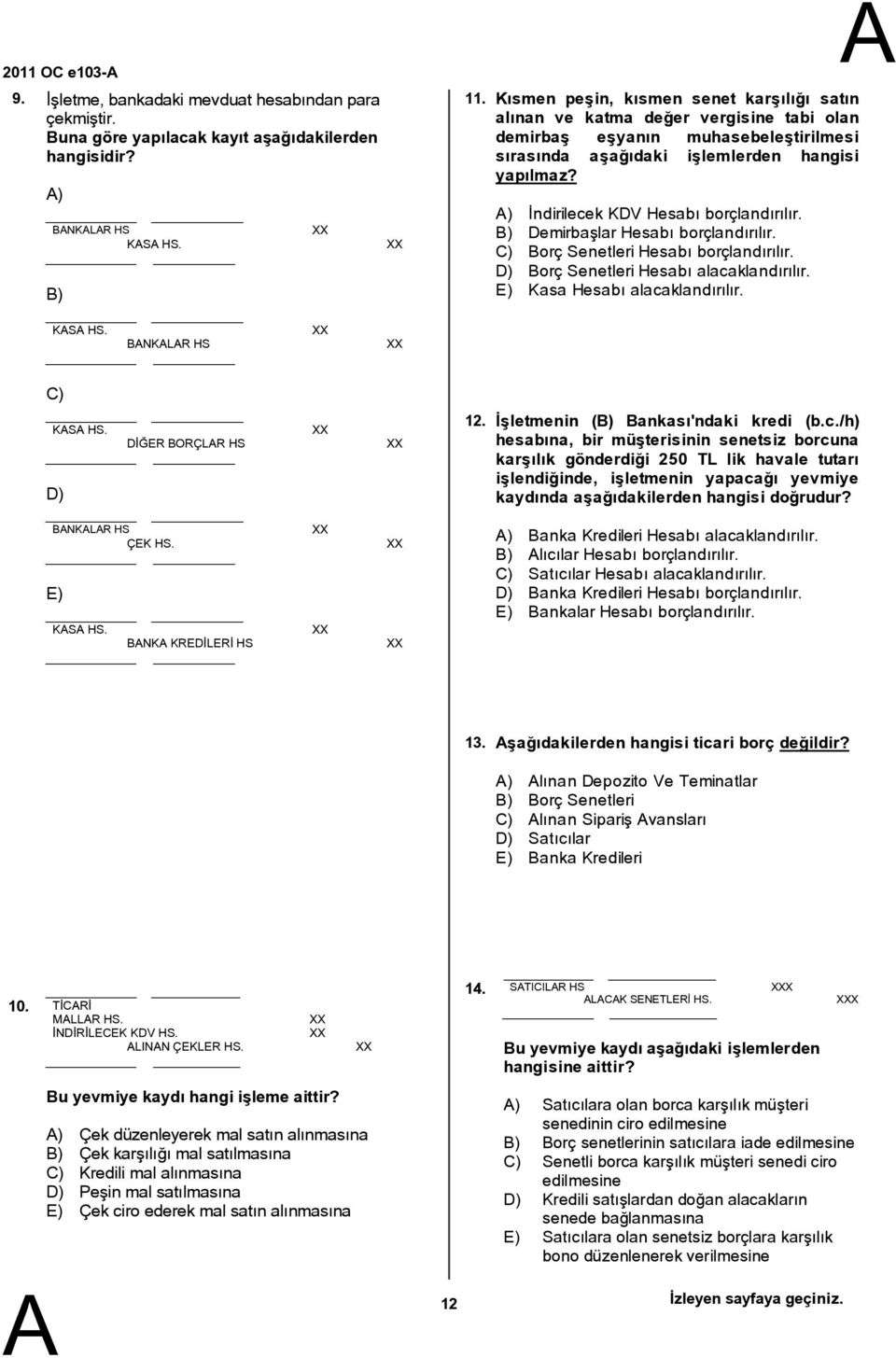 ) İndirilecek KDV Hesabı borçlandırılır. ) Demirbaşlar Hesabı borçlandırılır. C) orç Senetleri Hesabı borçlandırılır. D) orç Senetleri Hesabı alacaklandırılır. E) Kasa Hesabı alacaklandırılır. KS HS.