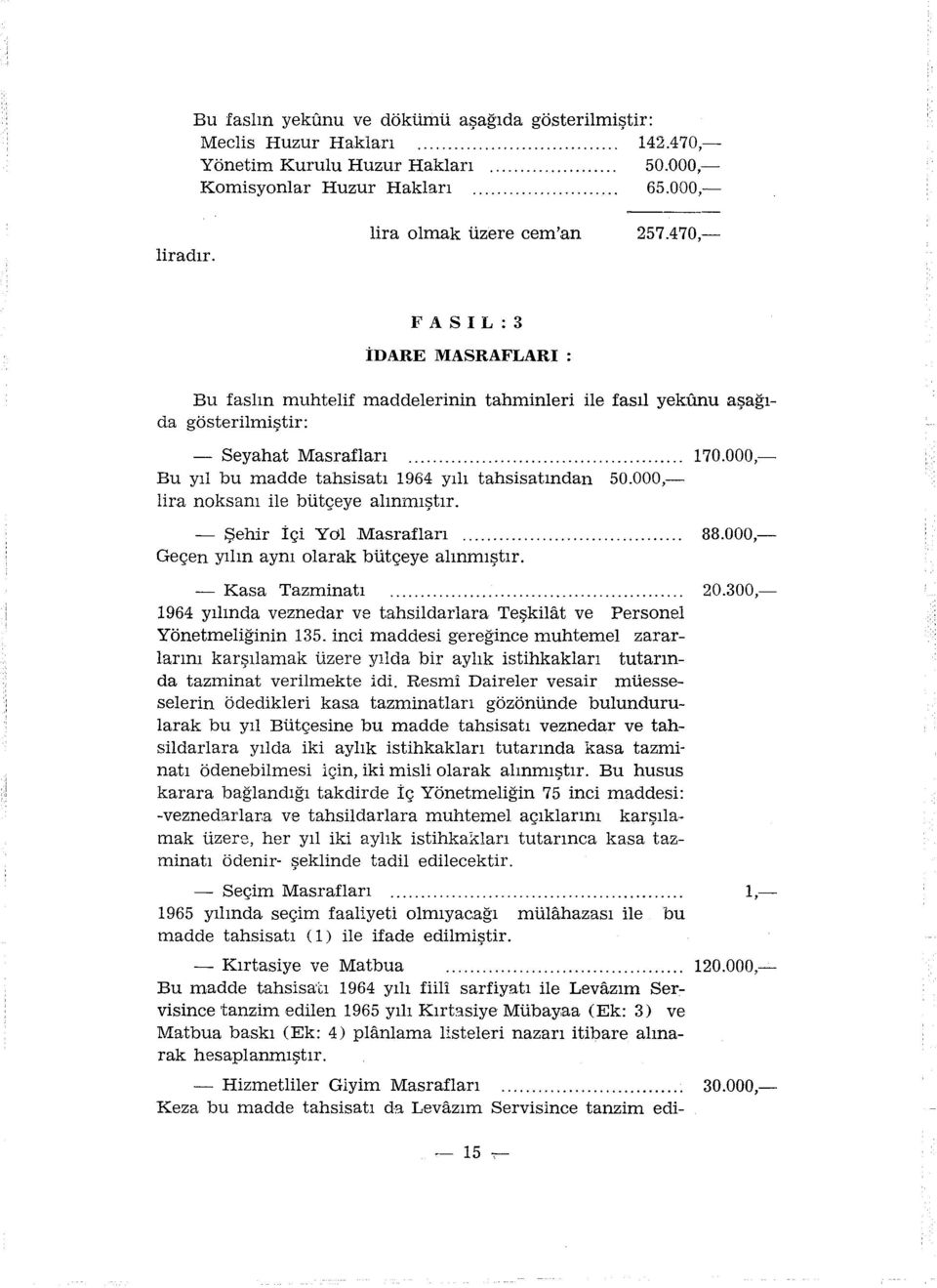 470,- FASIL:3 İDARE MASRAFLARI : Bu faslın muhtelif maddelerinin tahminleri ile fasıl yekünu aşağıda gösterilmiştir: - Seyahat Masrafları Bu yıl bu madde tahsisatı 1964 yılı tahsisatından 50.