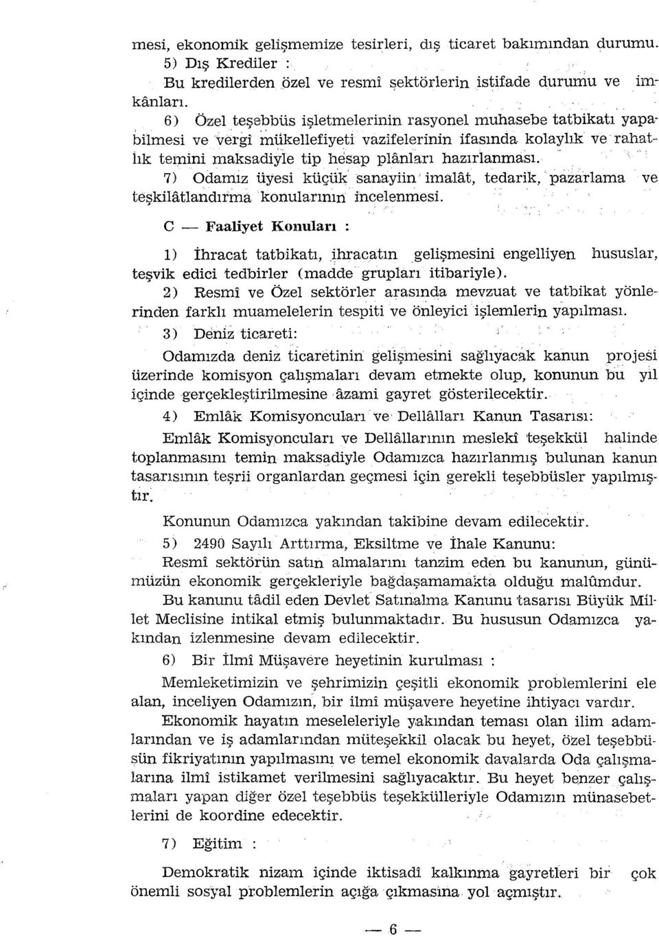 - 7) Odamız üyesi küçük sanayiin imalat, tedarik, pazarlama ve teşkilatıandırma konularının incelenmesi.