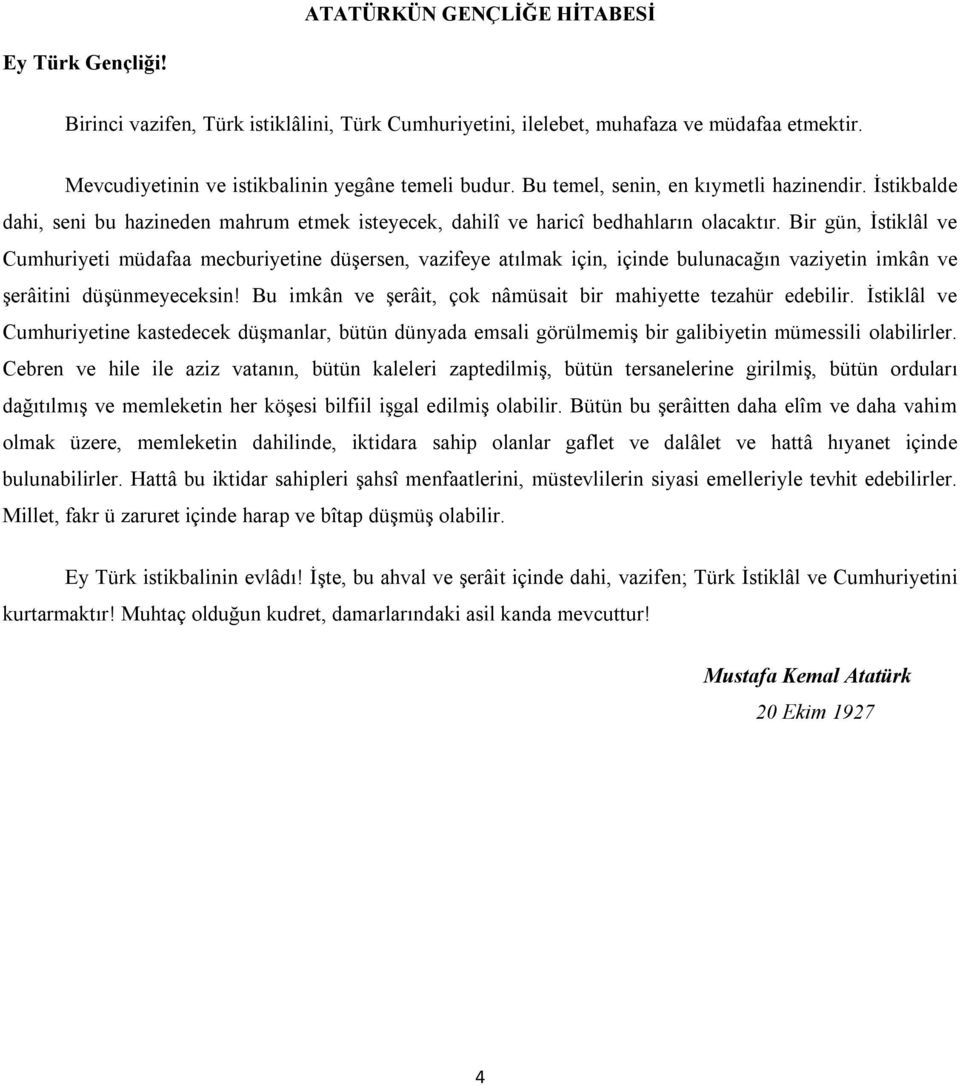 Bir gün, İstiklâl ve Cumhuriyeti müdafaa mecburiyetine düşersen, vazifeye atılmak için, içinde bulunacağın vaziyetin imkân ve şerâitini düşünmeyeceksin!