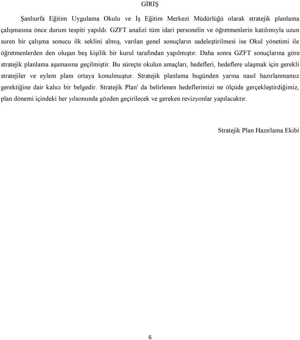 oluşan beş kişilik bir kurul tarafından yapılmıştır. Daha sonra GZFT sonuçlarına göre stratejik planlama aşamasına geçilmiştir.