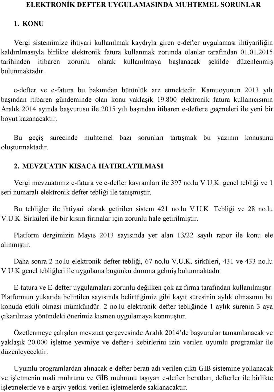 01.2015 tarihinden itibaren zorunlu olarak kullanılmaya başlanacak şekilde düzenlenmiş bulunmaktadır. e-defter ve e-fatura bu bakımdan bütünlük arz etmektedir.