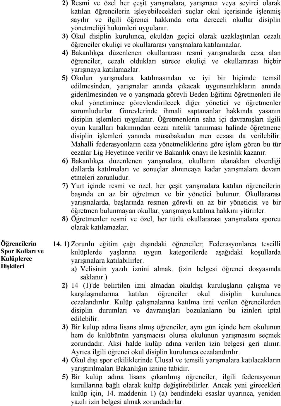 4) Bakanlıkça düzenlenen okullararası resmi yarışmalarda ceza alan öğrenciler, cezalı oldukları sürece okuliçi ve okullararası hiçbir yarışmaya katılamazlar.