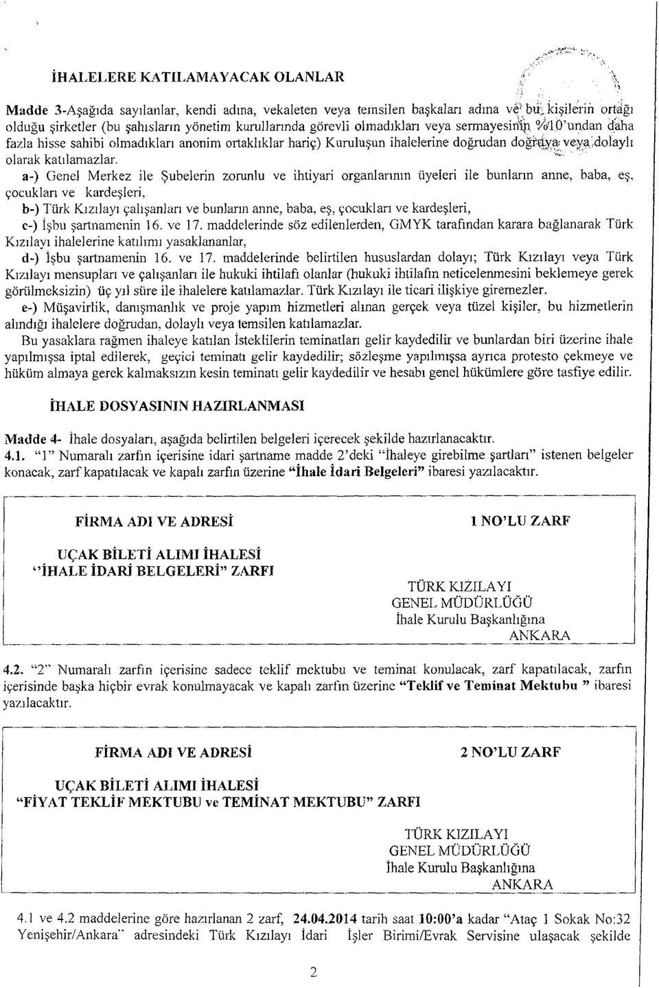 dolaylı olarak katılamazlar, a-) Genel Merkez ile Şubelerin zorunlu ve ihtiyari organlarının üyeleri ile bunların anne, baba, eş, çocukları ve kardeşleri, b-) Türk Kızılayı çalışanları ve bunların