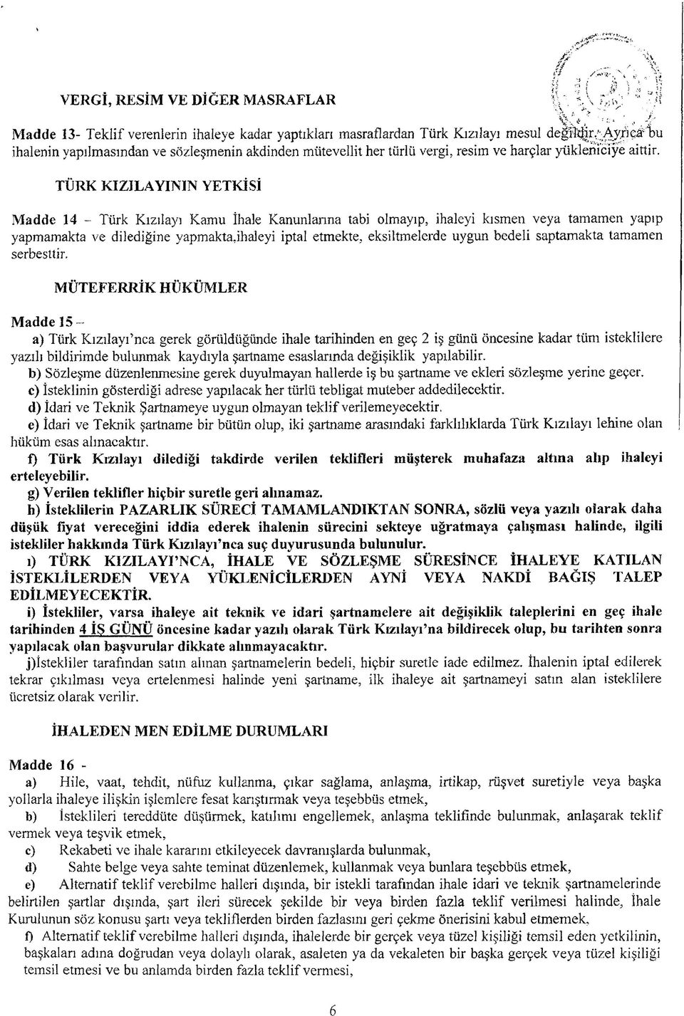 TÜRK KIZILAYININ YETKİSİ Madde 14 - Türk Kızılayı Kamu İhale Kanunlanna tabi olmayıp, ihaleyi kısmen veya tamamen yapıp yapmamakta ve dilediğine yapmakta.