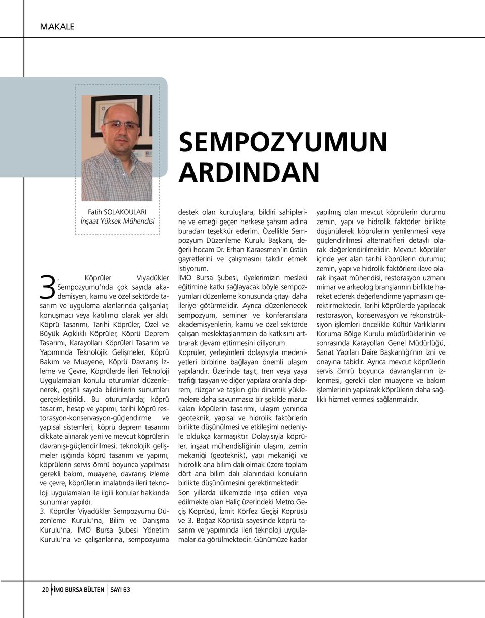 Köprü Tasarımı, Tarihi Köprüler, Özel ve Büyük Açıklıklı Köprüler, Köprü Deprem Tasarımı, Karayolları Köprüleri Tasarım ve Yapımında Teknolojik Gelişmeler, Köprü Bakım ve Muayene, Köprü Davranış