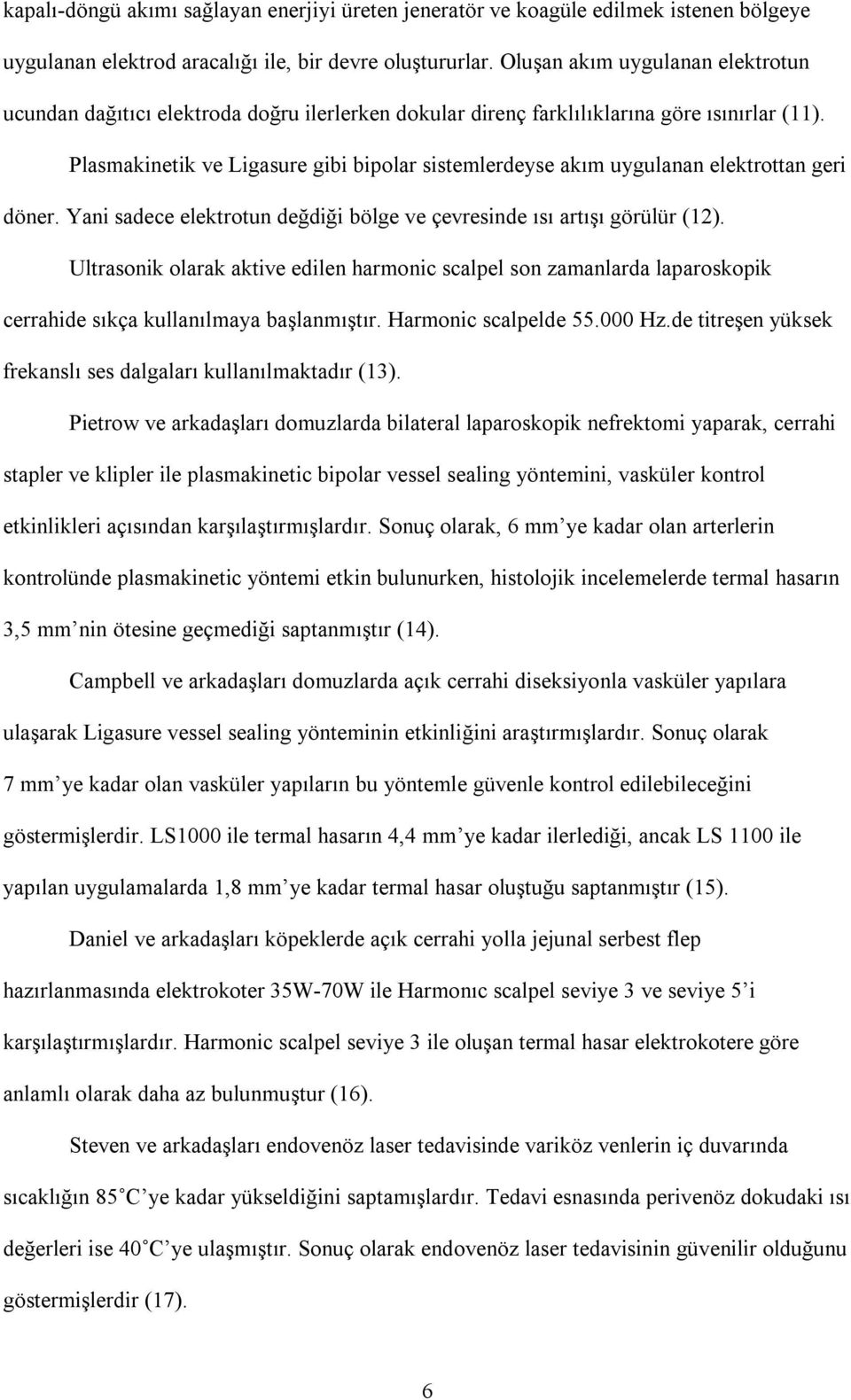 Plasmakinetik ve Ligasure gibi bipolar sistemlerdeyse akım uygulanan elektrottan geri döner. Yani sadece elektrotun değdiği bölge ve çevresinde ısı artışı görülür (12).