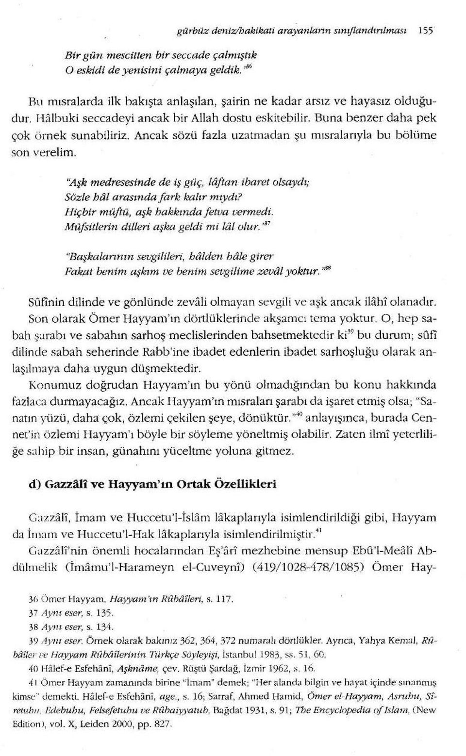 Buna benzer daha pek çok örnek sunabiliriz. Ancak sözü fazla uzatroadan şu mısralarıyla bu bölüme son verelim. ~şk medresesinde de iş güç, laftan ibaret olsaydı; Sözle hal arasında fark kalır m~ydı?