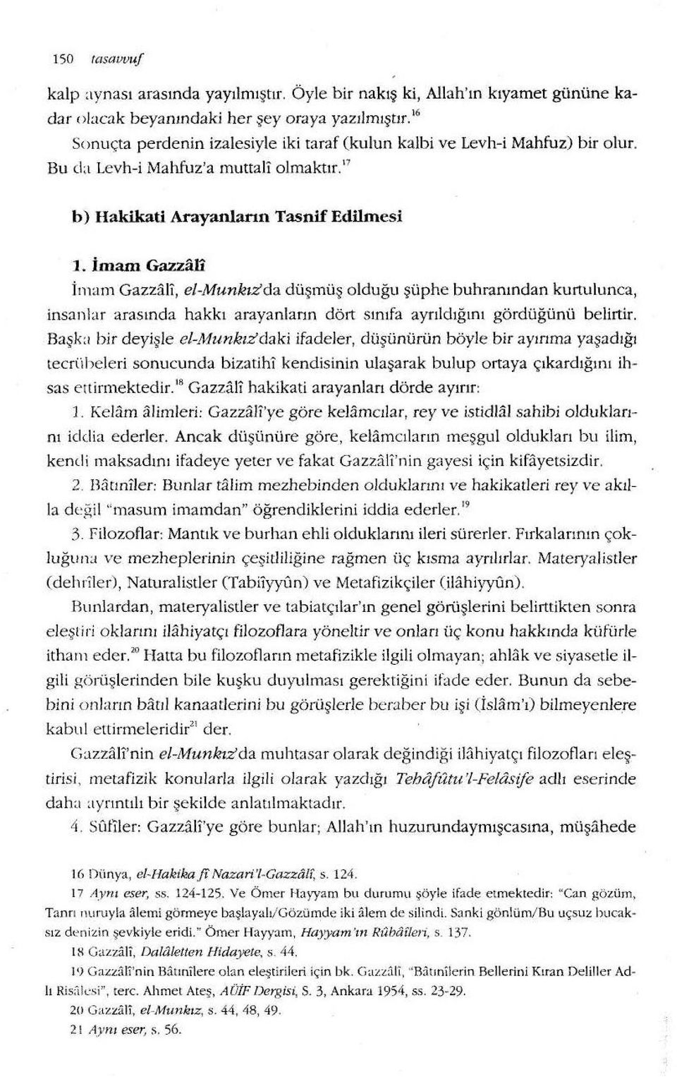 imam Gazzaü İmam Gazzafı, el-munkızda düşmüş olduğu şüphe buhranından kurtulunca, insanlar arasında hakkı arayaniann dört sınıfa ayrıldığını gördüğünü belirtir.