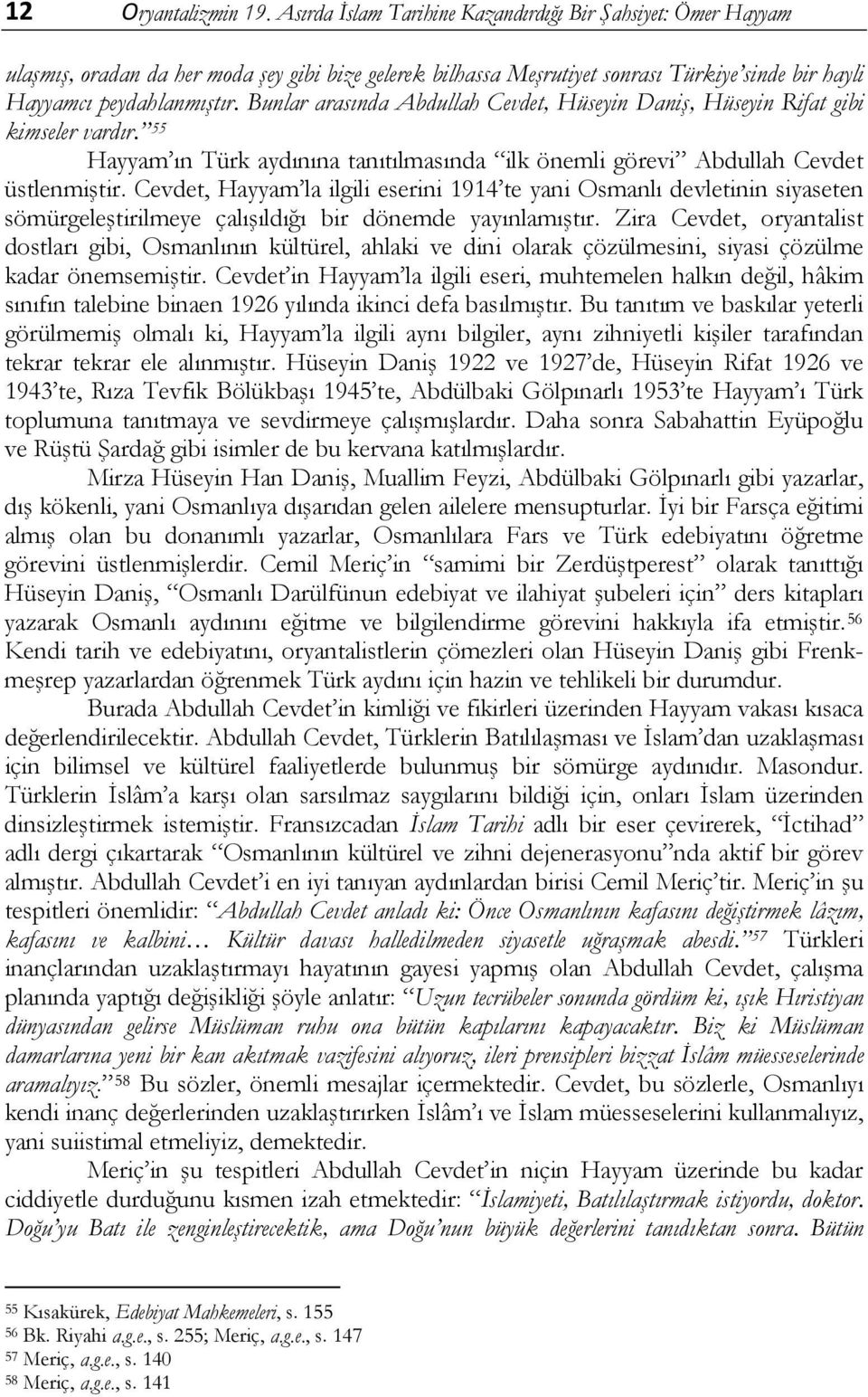 Bunlar arasında Abdullah Cevdet, Hüseyin Daniş, Hüseyin Rifat gibi kimseler vardır. 55 Hayyam ın Türk aydınına tanıtılmasında ilk önemli görevi Abdullah Cevdet üstlenmiştir.