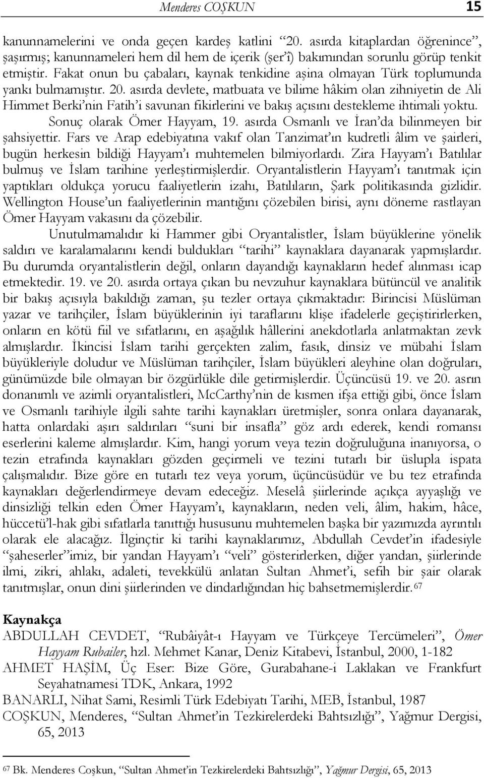 asırda devlete, matbuata ve bilime hâkim olan zihniyetin de Ali Himmet Berki nin Fatih i savunan fikirlerini ve bakış açısını destekleme ihtimali yoktu. Sonuç olarak Ömer Hayyam, 19.