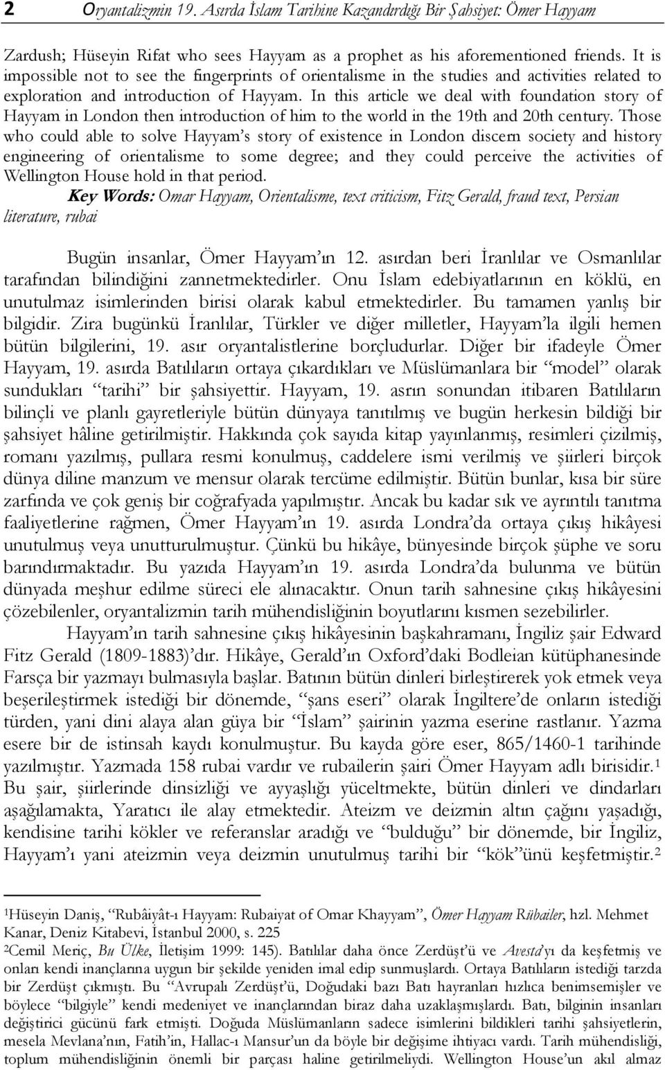 In this article we deal with foundation story of Hayyam in London then introduction of him to the world in the 19th and 20th century.