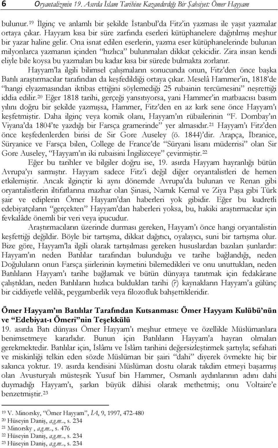 Ona isnat edilen eserlerin, yazma eser kütüphanelerinde bulunan milyonlarca yazmanın içinden hızlıca bulunmaları dikkat çekicidir.