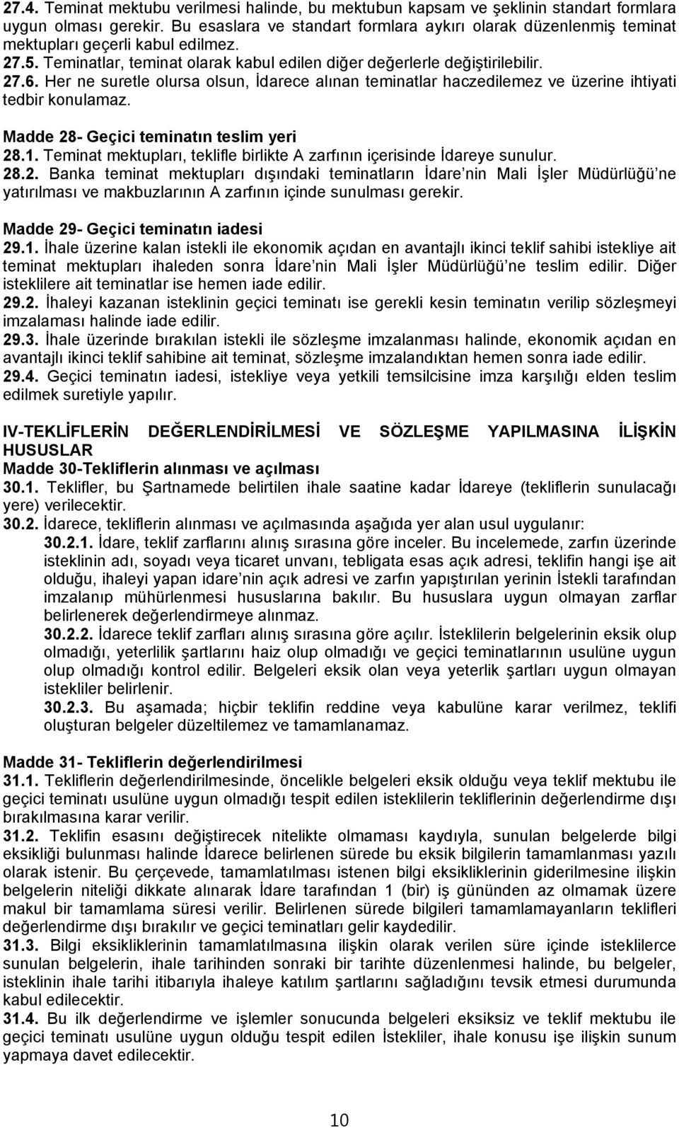 Her ne suretle olursa olsun, İdarece alınan teminatlar haczedilemez ve üzerine ihtiyati tedbir konulamaz. Madde 28- Geçici teminatın teslim yeri 28.1.