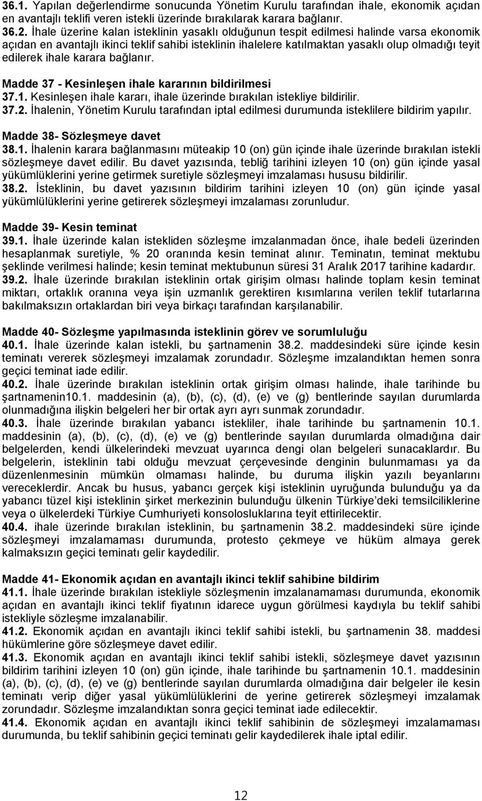 ihale karara bağlanır. Madde 37 - Kesinleşen ihale kararının bildirilmesi 37.1. Kesinleşen ihale kararı, ihale üzerinde bırakılan istekliye bildirilir. 37.2.