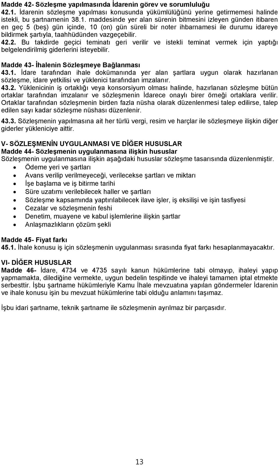 maddesinde yer alan sürenin bitmesini izleyen günden itibaren en geç 5 (beş) gün içinde, 10 (on) gün süreli bir noter ihbarnamesi ile durumu idareye bildirmek şartıyla, taahhüdünden vazgeçebilir. 42.