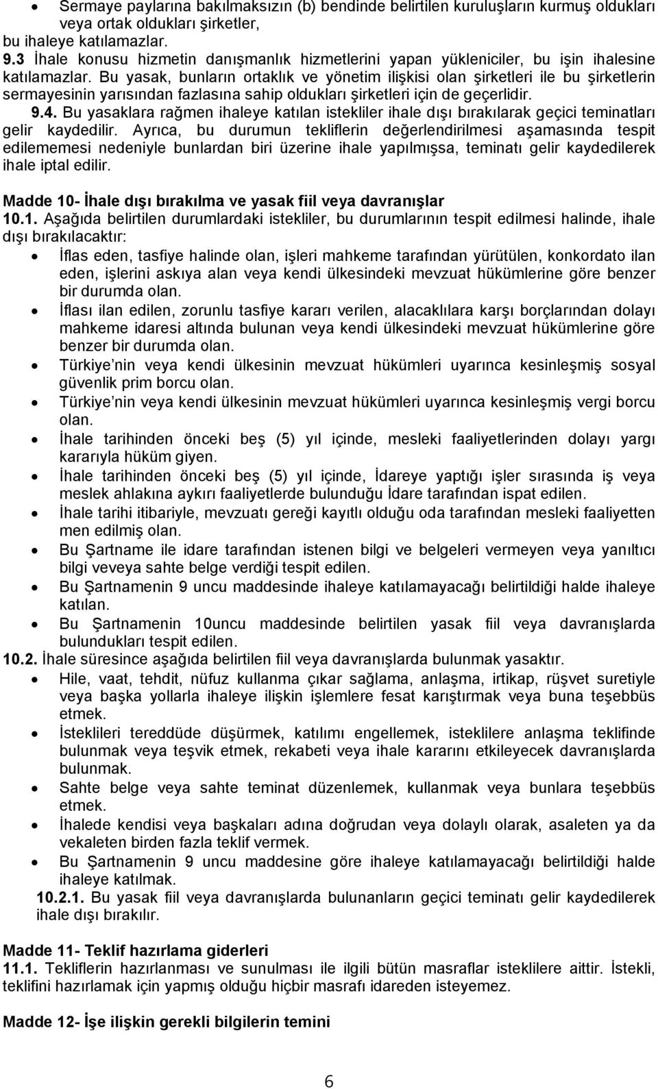 Bu yasak, bunların ortaklık ve yönetim ilişkisi olan şirketleri ile bu şirketlerin sermayesinin yarısından fazlasına sahip oldukları şirketleri için de geçerlidir. 9.4.