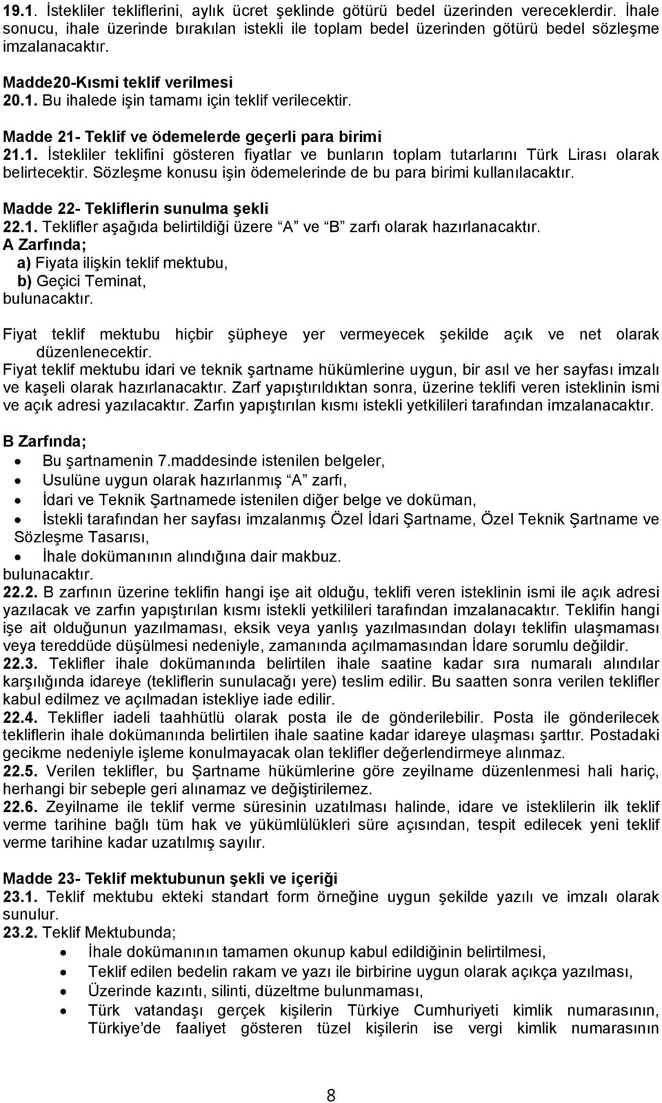 Madde 21- Teklif ve ödemelerde geçerli para birimi 21.1. İstekliler teklifini gösteren fiyatlar ve bunların toplam tutarlarını Türk Lirası olarak belirtecektir.