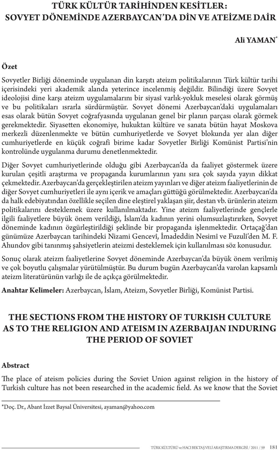 Bilindiği üzere Sovyet ideolojisi dine karşı ateizm uygulamalarını bir siyasî varlık-yokluk meselesi olarak görmüş ve bu politikaları ısrarla sürdürmüştür.