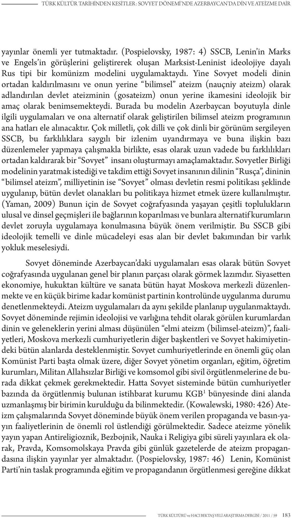 Yine Sovyet modeli dinin ortadan kaldırılmasını ve onun yerine bilimsel ateizm (nauçniy ateizm) olarak adlandırılan devlet ateizminin (gosateizm) onun yerine ikamesini ideolojik bir amaç olarak