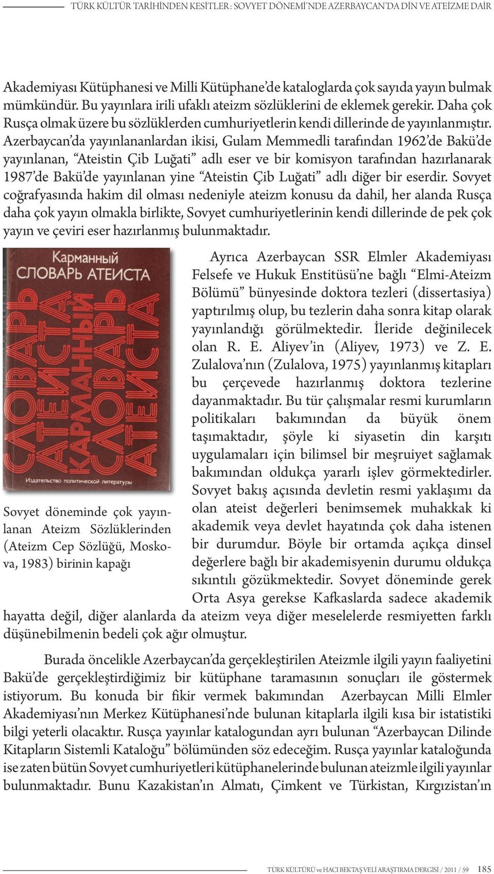 Azerbaycan da yayınlananlardan ikisi, Gulam Memmedli tarafından 1962 de Bakü de yayınlanan, Ateistin Çib Luğati adlı eser ve bir komisyon tarafından hazırlanarak 1987 de Bakü de yayınlanan yine