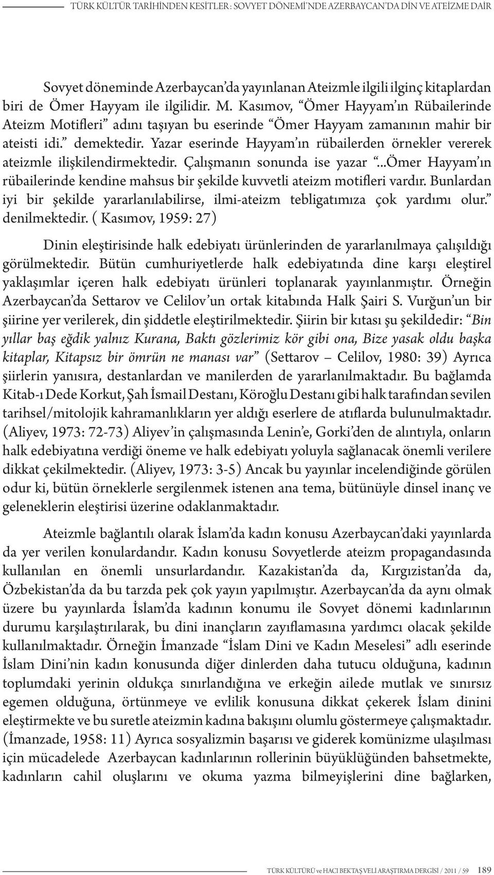 Yazar eserinde Hayyam ın rübailerden örnekler vererek ateizmle ilişkilendirmektedir. Çalışmanın sonunda ise yazar.