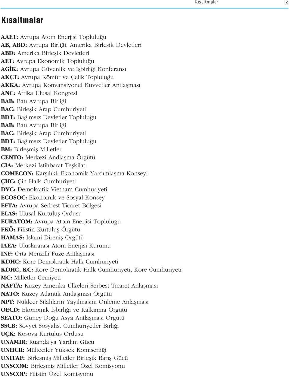 Cumhuriyeti BDT: Ba ms z Devletler Toplulu u BAB: Bat Avrupa Birli i BAC: Birleflik Arap Cumhuriyeti BDT: Ba ms z Devletler Toplulu u BM: Birleflmifl Milletler CENTO: Merkezi Andlaflma Örgütü CIA: