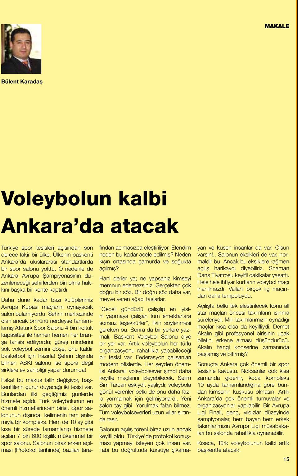 Şehrin merkezinde olan ancak ömrünü nerdeyse tamamlamış Atatürk Spor Salonu 4 bin koltuk kapasitesi ile hemen hemen her branşa tahsis ediliyordu; güreş minderini sök voleybol zemini döşe, onu kaldır