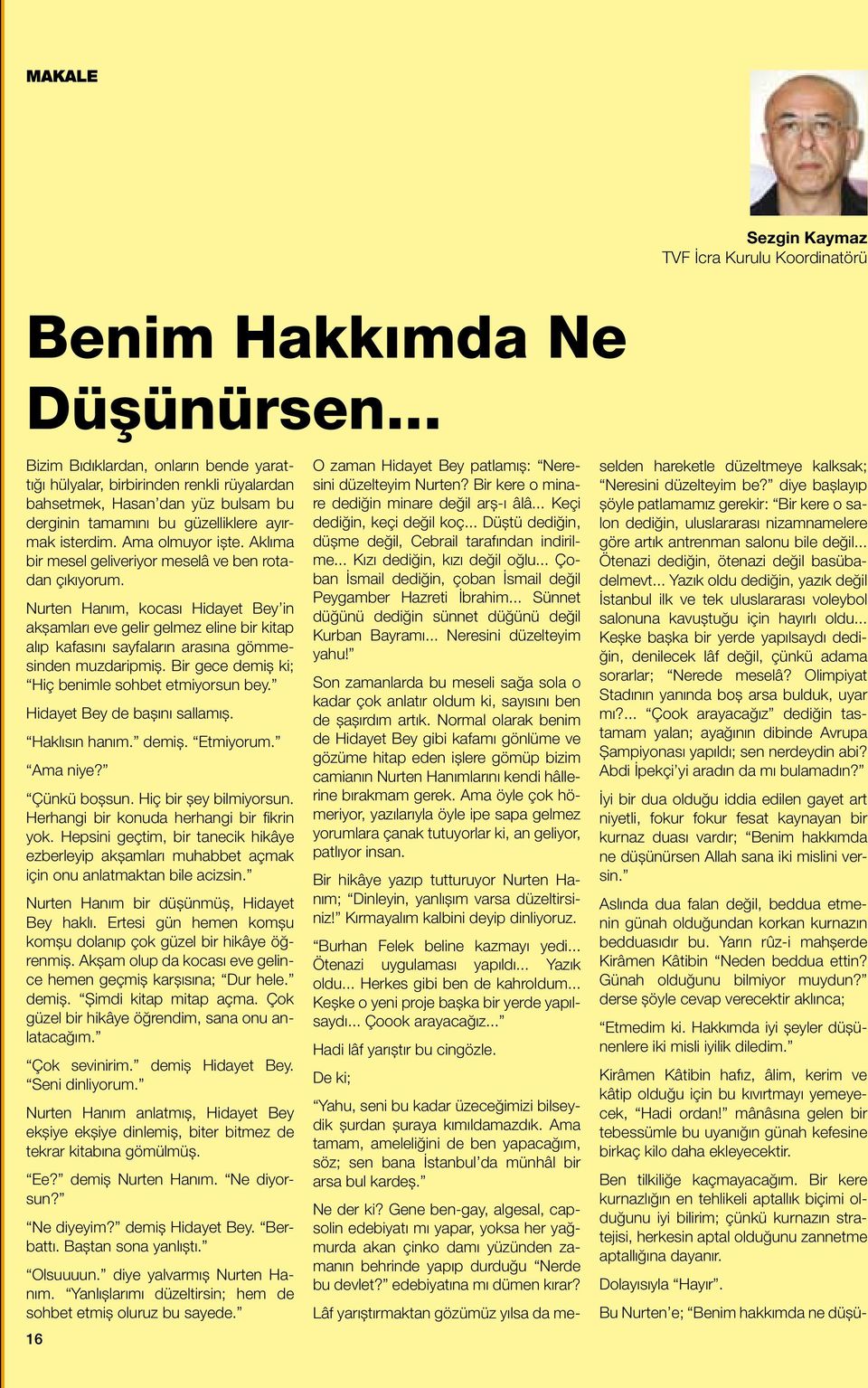 Aklıma bir mesel geliveriyor meselâ ve ben rotadan çıkıyorum. Nurten Hanım, kocası Hidayet Bey in akşamları eve gelir gelmez eline bir kitap alıp kafasını sayfaların arasına gömmesinden muzdaripmiş.