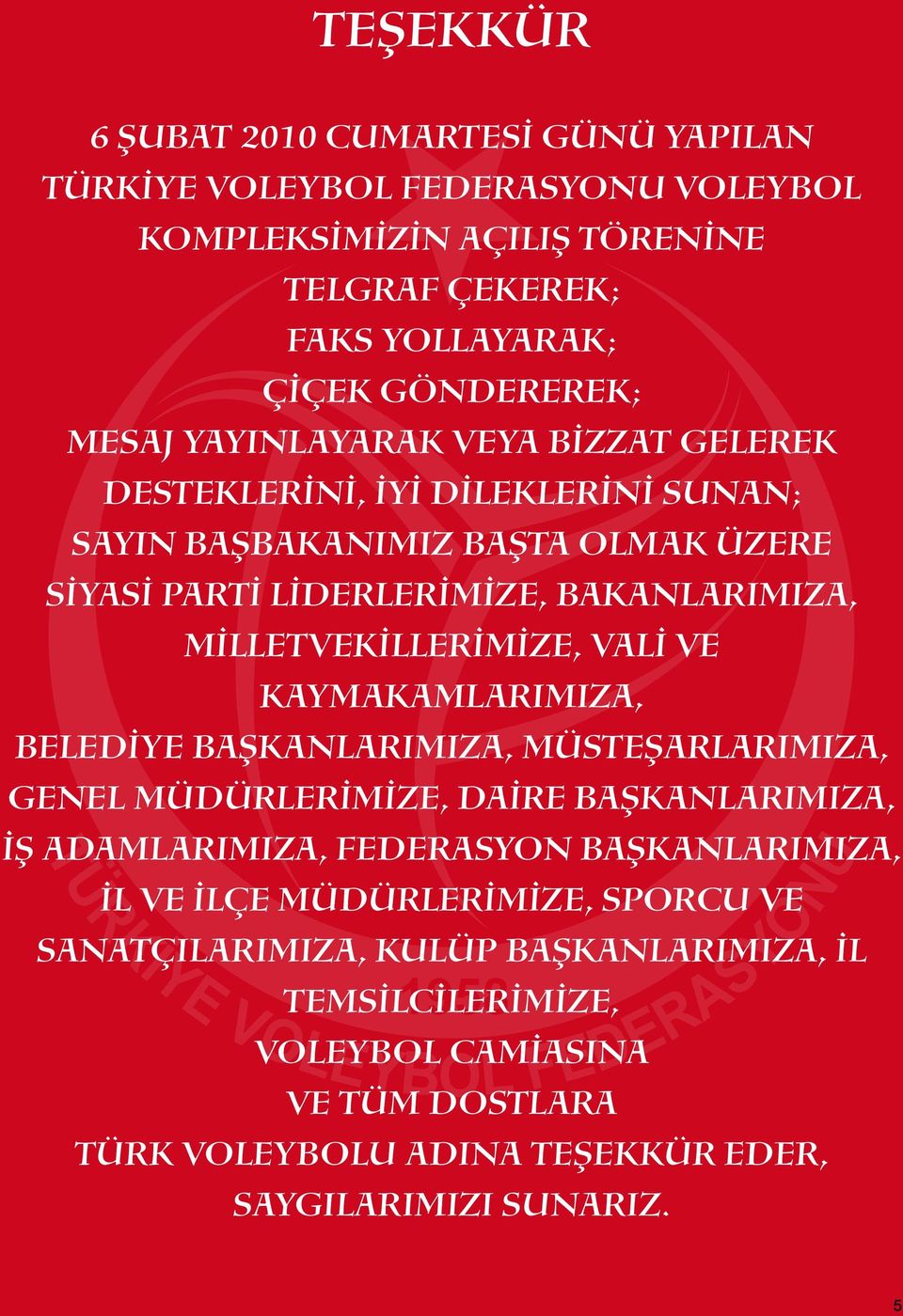 VALİ VE KAYMAKAMLARIMIZA, BELEDİYE BAŞKANLARIMIZA, MÜSTEŞARLARIMIZA, GENEL MÜDÜRLERİMİZE, DAİRE BAŞKANLARIMIZA, İŞ ADAMLARIMIZA, FEDERASYON BAŞKANLARIMIZA, İL VE İLÇE