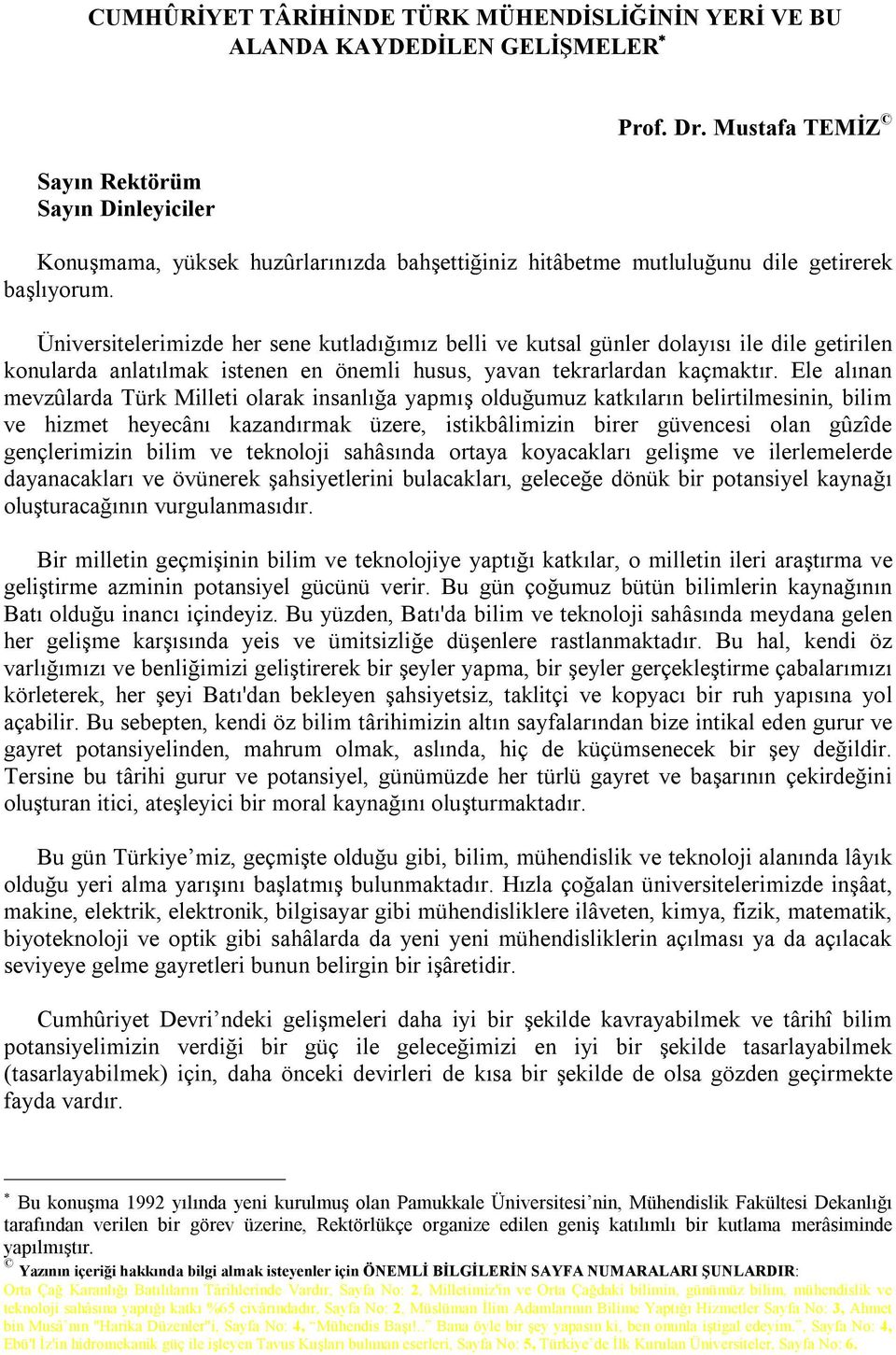 Üniversitelerimizde her sene kutladığımız belli ve kutsal günler dolayısı ile dile getirilen konularda anlatılmak istenen en önemli husus, yavan tekrarlardan kaçmaktır.