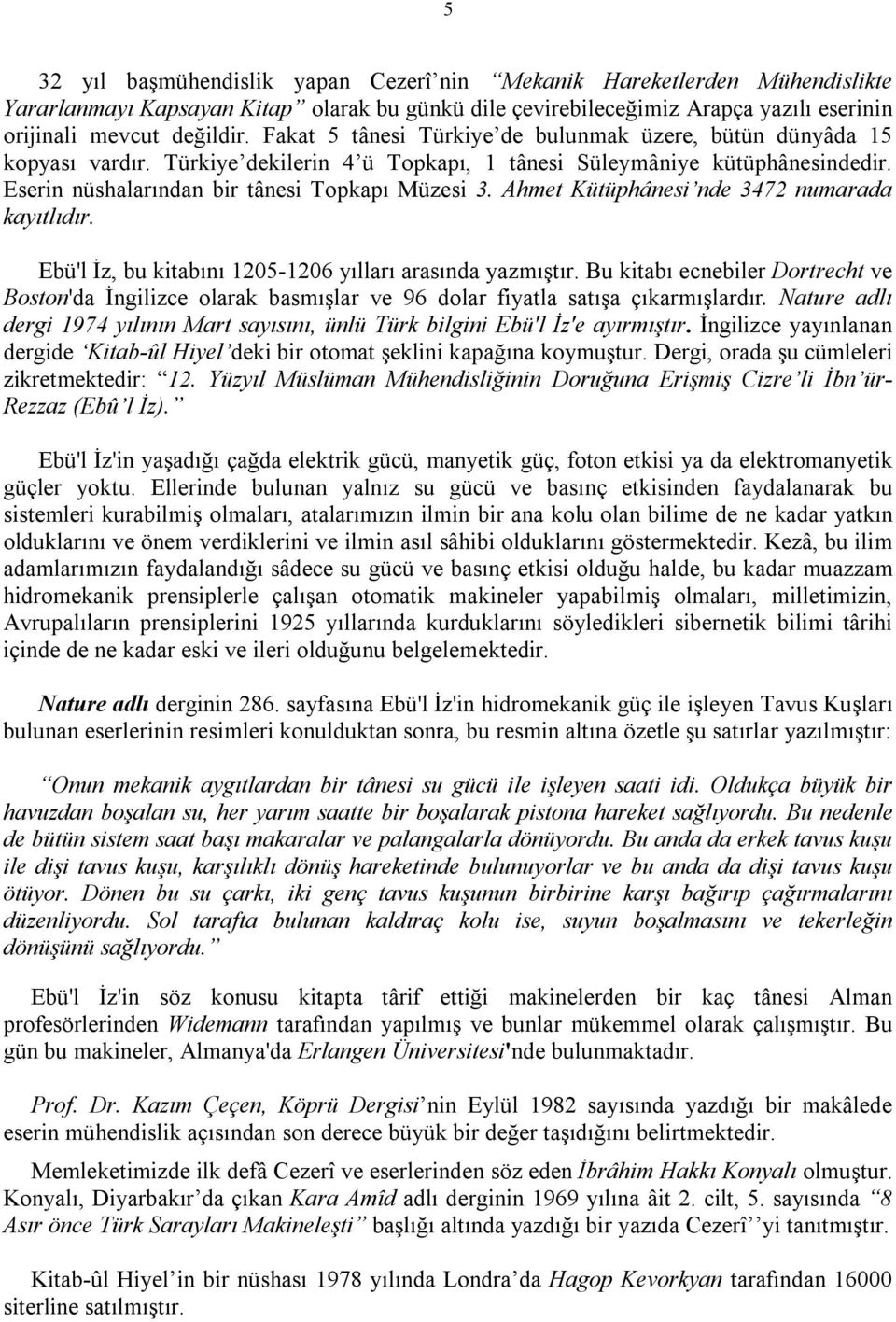 Ahmet Kütüphânesi nde 3472 numarada kayıtlıdır. Ebü'l İz, bu kitabını 1205-1206 yılları arasında yazmıştır.