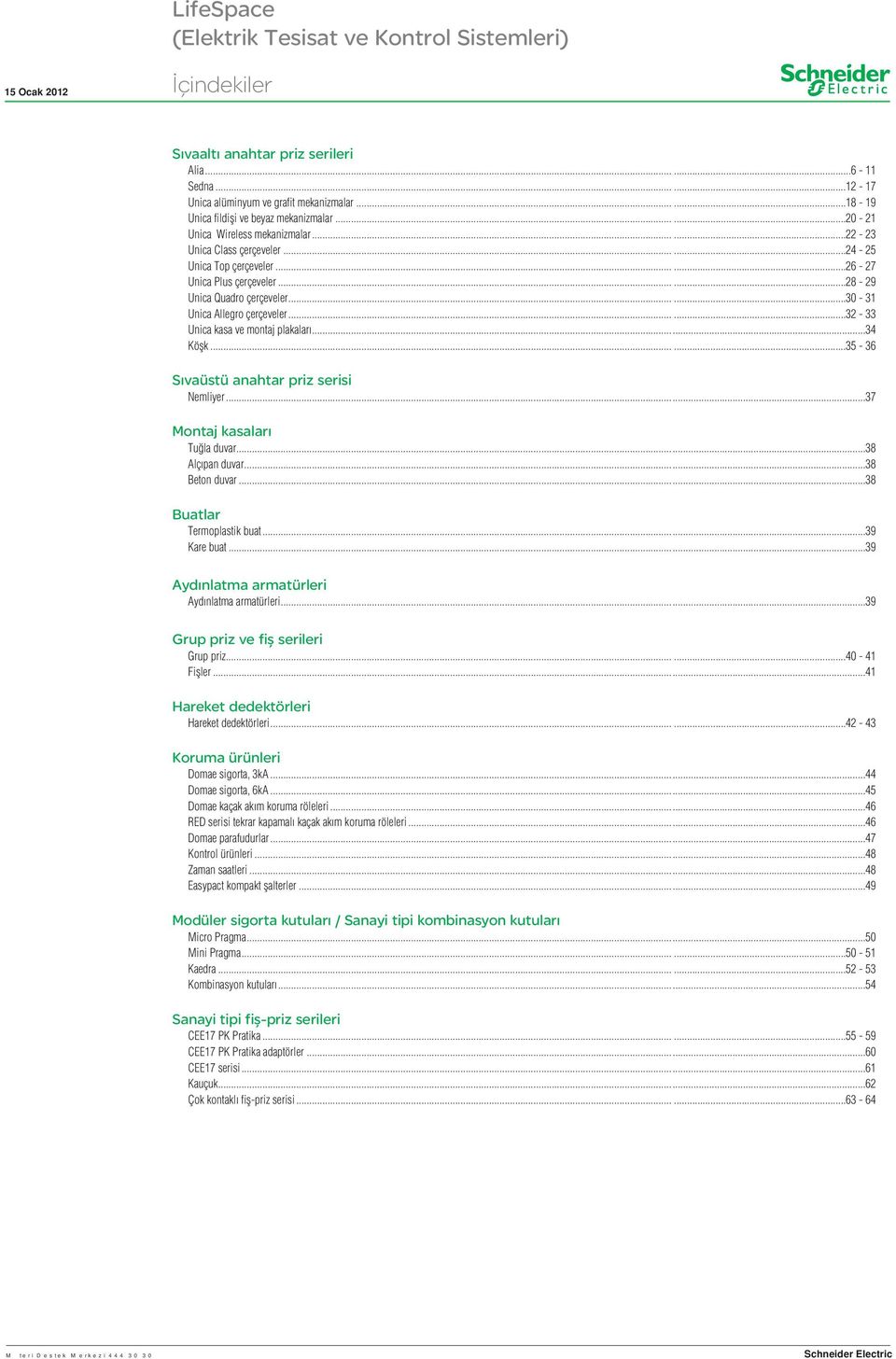 .....28-29 Unica Quadro çerçeveler......30-31 Unica Allegro çerçeveler......32-33 Unica kasa ve montaj plakaları...34 Köflk......35-36 Sıvaüstü anahtar priz serisi Nemliyer.