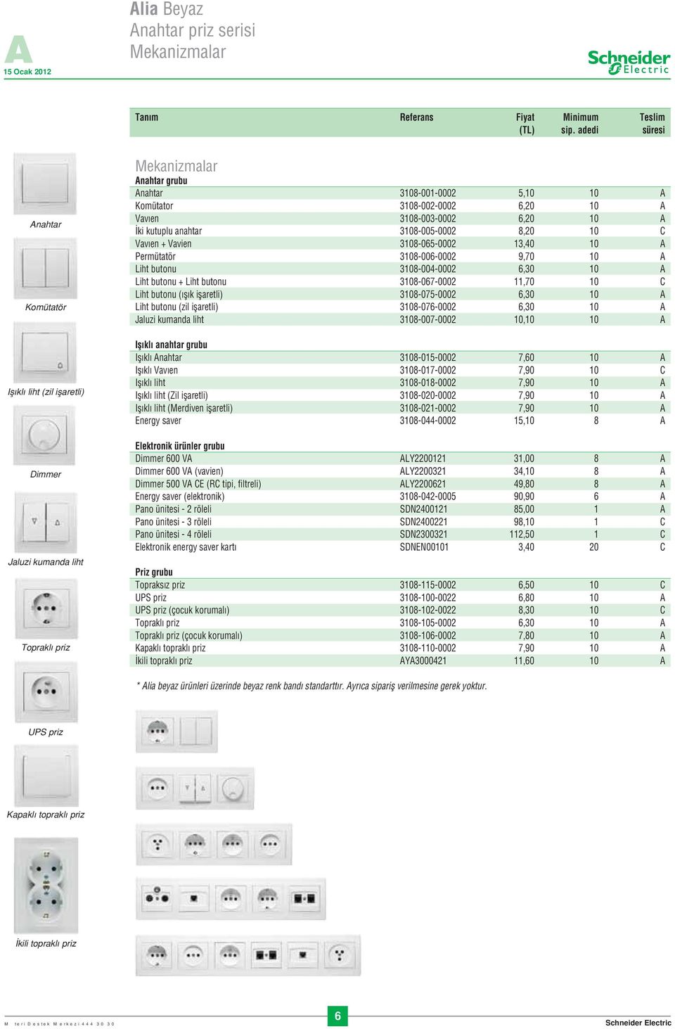 3108-003-0002 6,20 10 A ki kutuplu anahtar 3108-005-0002 8,20 10 C Vav en + Vavien 3108-065-0002 13,40 10 A Permütatör 3108-006-0002 9,70 10 A Liht butonu 3108-004-0002 6,30 10 A Liht butonu + Liht