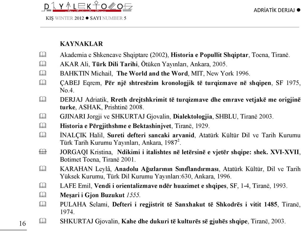 DERJAJ Adriatik, Rreth drejtshkrimit të turqizmave dhe emrave vetjakë me origjinë turke, ASHAK, Prishtinë 2008. GJINARI Jorgji ve SHKURTAJ Gjovalin, Dialektologjia, SHBLU, Tiranë 2003.