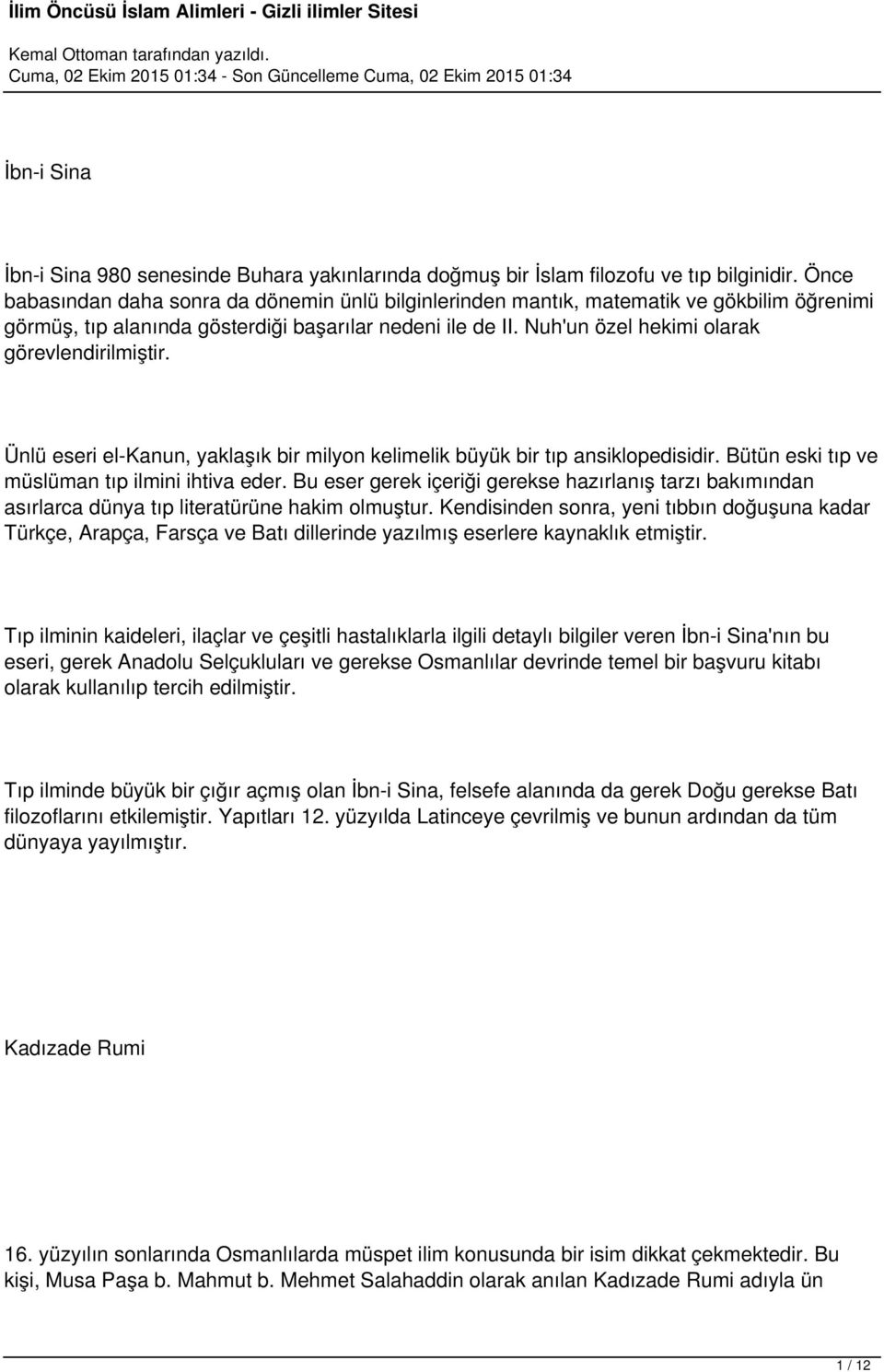 Nuh'un özel hekimi olarak görevlendirilmiştir. Ünlü eseri el-kanun, yaklaşık bir milyon kelimelik büyük bir tıp ansiklopedisidir. Bütün eski tıp ve müslüman tıp ilmini ihtiva eder.