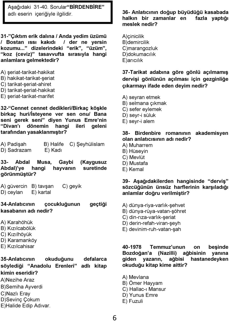 A) şeriat-tarikat-hakikat B) hakikat-tarikat-şeriat C) tarikat-şeriat-ahiret D) tarikat-şeriat-hakikat E) şeriat-tarikat-marifet 32- Cennet cennet dedikleri/birkaç köşkle birkaç huri/isteyene ver sen